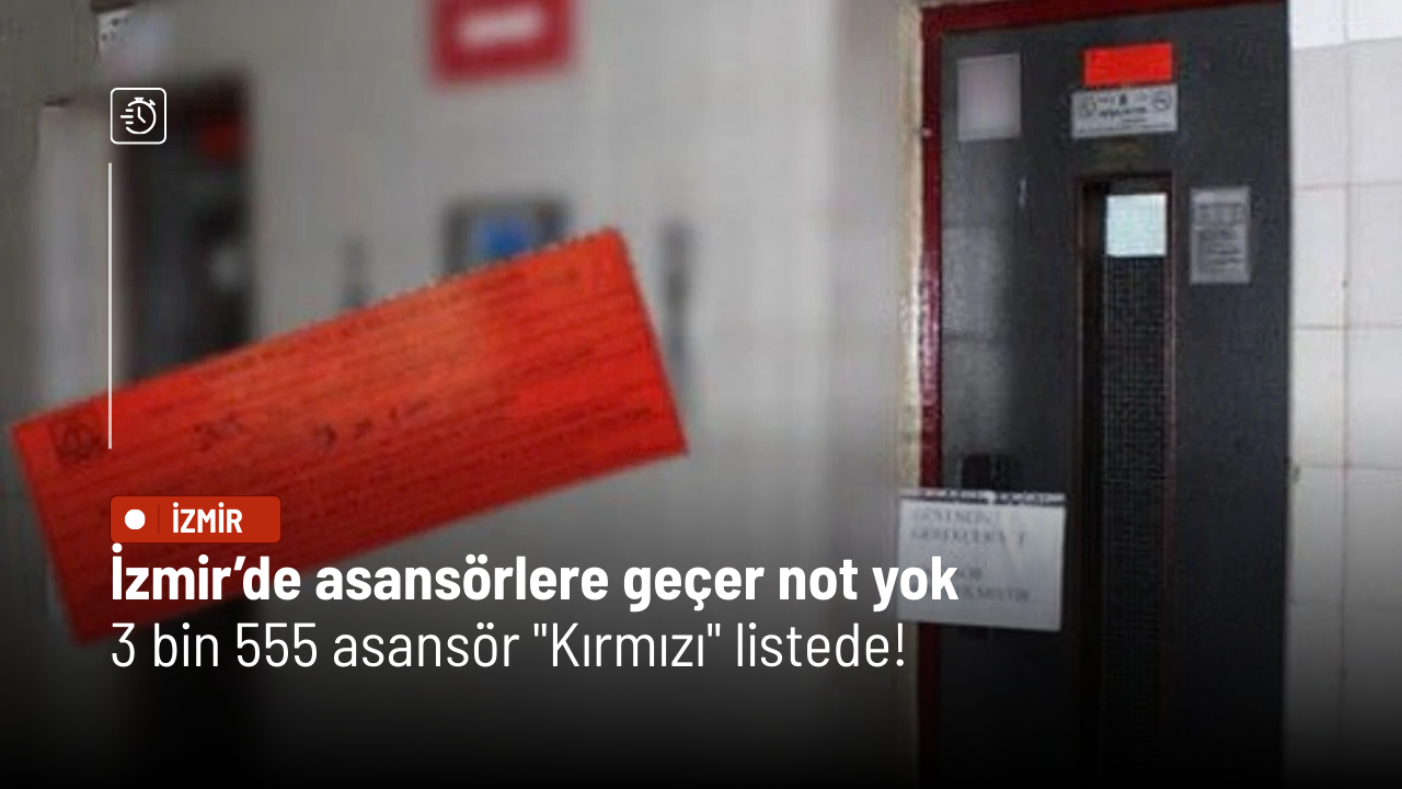 İzmir’de asansörlere geçer not yok: 3 bin 555 asansör "Kırmızı" listede!