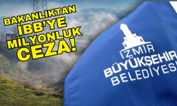 Çevre Bakanlığı’ndan İzmir Büyükşehir Belediyesi’ne 4 milyonluk ceza!