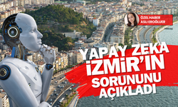 Yapay zekaya sorduk: İzmir’in en büyük sorunu nedir?