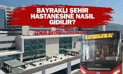 İzmir Bayraklı Şehir Hastanesi’ne nasıl gidilir? Bayraklı Şehir Hastanesine hangi otobüsler gidiyor?