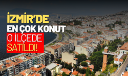 İzmir'de en fazla konut o ilçede satıldı!