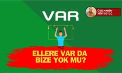 Ellere VAR da bize yok mu?