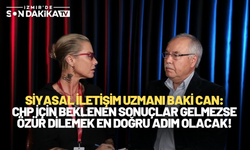 Siyasal iletişim uzmanı Baki Can: CHP için beklenen sonuçlar gelmezse özür dilemek en doğru adım olacak!