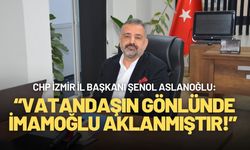 Aslanoğlu: Vatandaşın gönlünde İmamoğlu aklanmıştır!