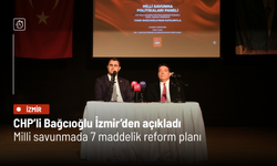 CHP’li Bağcıoğlu İzmir’den açıkladı: Milli savunmada 7 maddelik reform planı