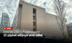 İzmir'de İZBETON operasyonu: 22 şüpheli adliyeye sevk edildi