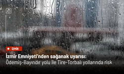 İzmir Emniyeti’nden sağanak uyarısı: Ödemiş-Bayındır yolu ile Tire-Torbalı yollarında risk