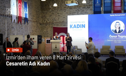 İzmir’den ilham veren 8 Mart zirvesi: Cesaretin Adı Kadın
