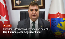 Şoförler Odası’ndan APP yasağına destek: Geç kalınmış ama doğru bir karar