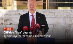 CHP’den “İran” uyarısı:  Aynı hatayı tekrar etme lüksümüz yok!