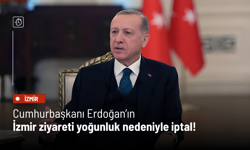 Cumhurbaşkanı Erdoğan’ın İzmir ziyareti yoğunluk nedeniyle iptal!