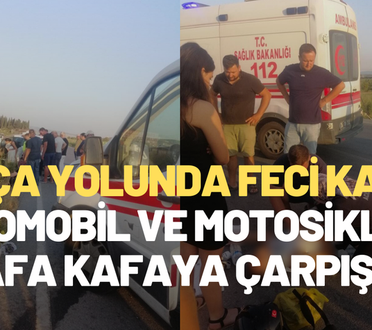 Foça yolunda feci kaza: Otomobil ve motosiklet kafa kafaya çarpıştı!