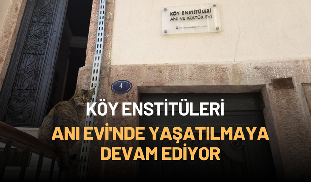 Genç Cumhuriyeti kalkındıran eğitim yuvası Köy Enstitüleri, Anı Evi'nde yaşatılmaya devam ediyor