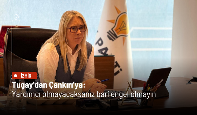 Tugay'dan Çankırı’ya: Yardımcı olmayacaksanız bari engel olmayın