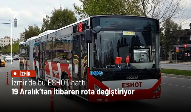 İzmir’de bu ESHOT hattı 19 Aralık’tan itibaren rota değiştiriyor