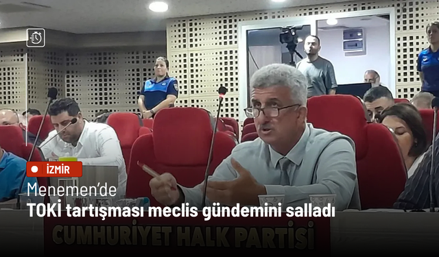 Menemen’de TOKİ tartışması meclis gündemini salladı