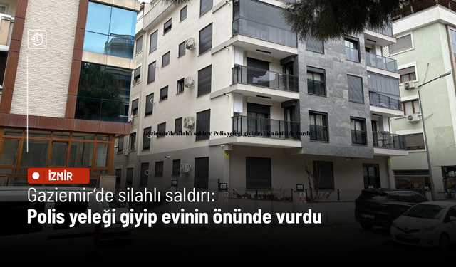 Gaziemir’de silahlı saldırı: Polis yeleği giyip evinin önünde vurdu