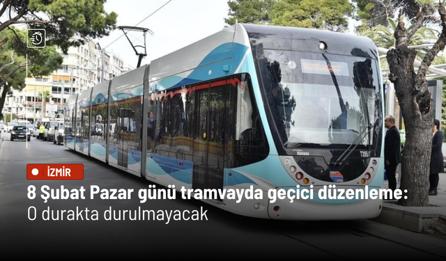 8 Şubat Pazar günü tramvayda geçici düzenleme: O durakta durulmayacak