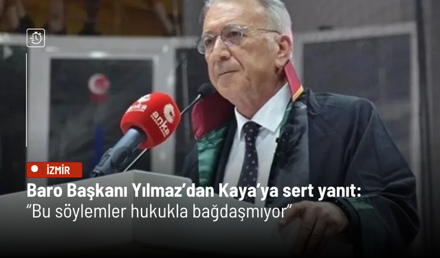 Baro Başkanı Yılmaz’dan Kaya’ya sert yanıt: “Bu söylemler hukukla bağdaşmıyor”
