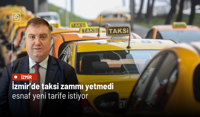 İzmir’de taksi zammı yetmedi: Esnaf yeni tarife istiyor