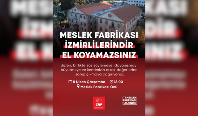 CHP’den tüm İzmirlilere Meslek Fabrikası için dayanışma çağrısı