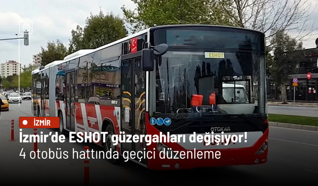 İzmir’de ESHOT güzergahları değişiyor! 4 otobüs hattında geçici düzenleme