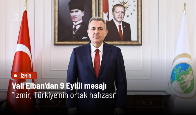 Vali Elban’dan 9 Eylül mesajı: “İzmir, Türkiye’nin ortak hafızası”