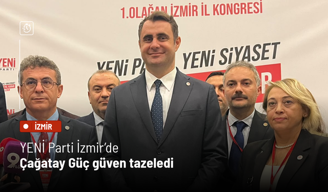 YENİ Parti İzmir’de Çağatay Güç güven tazeledi