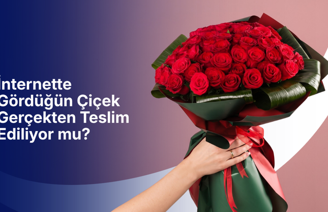 İnternette gördüğün çiçek gerçekten teslim ediliyor mu?