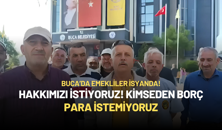 Buca'da emekliler isyanda! Borç para istemiyoruz