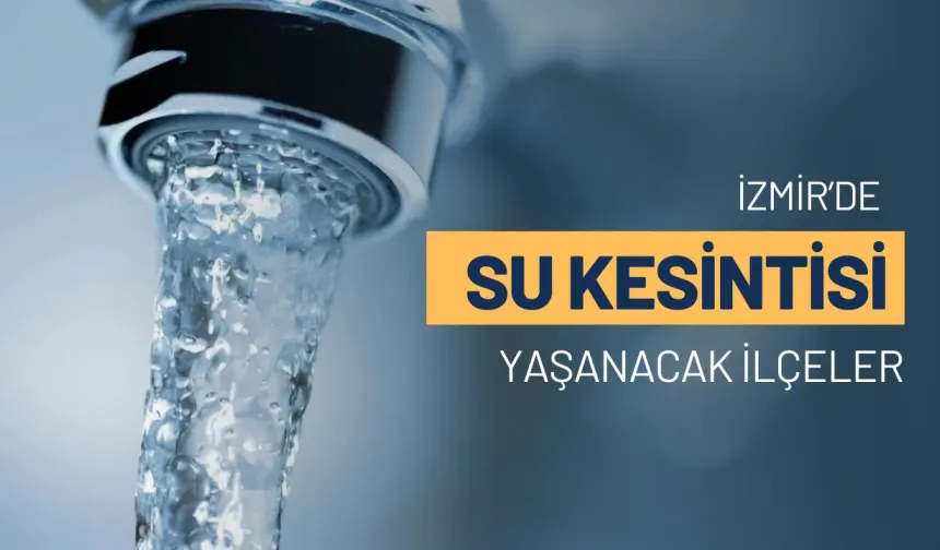 İzmir’de o ilçelerde su kesintisi yaşanacak