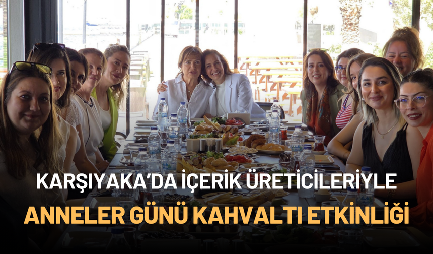 Karşıyaka’da içerik üreticileriyle anneler günü kahvaltı etkinliği