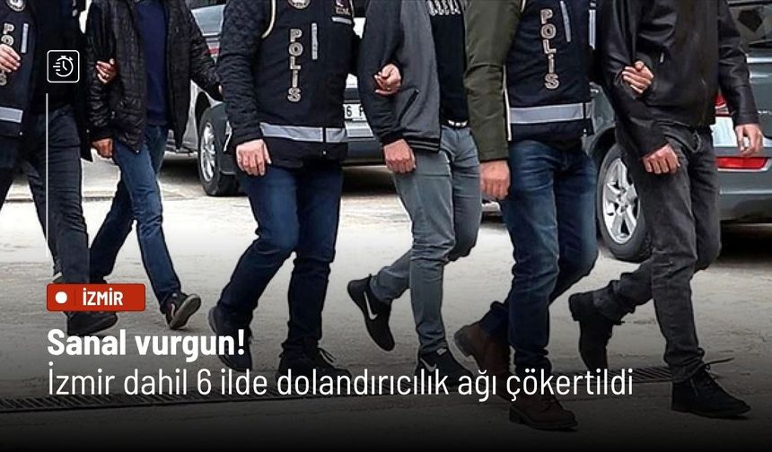 Sanal vurgun! İzmir dahil 6 ilde 1 milyar liralık dolandırıcılık ağı çökertildi