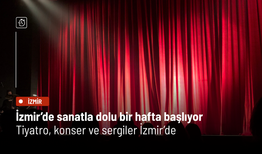 İzmir sanatla nefes alacak: Şehirde bu hafta kültür rüzgârı esiyor