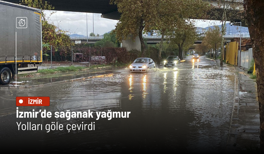 İzmir’de sağanak yağmur, yolları göle çevirdi
