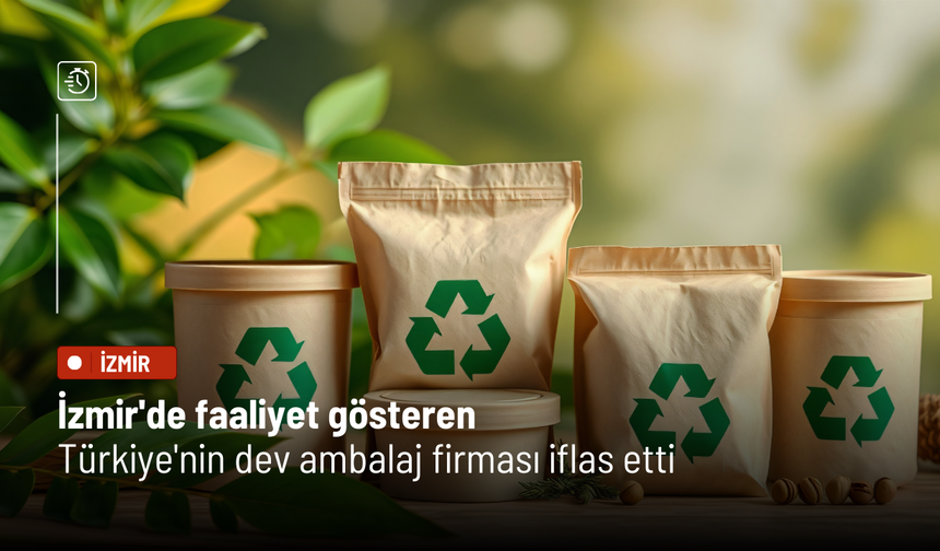 İzmir'de faaliyet gösteren Türkiye'nin dev ambalaj firması iflas etti