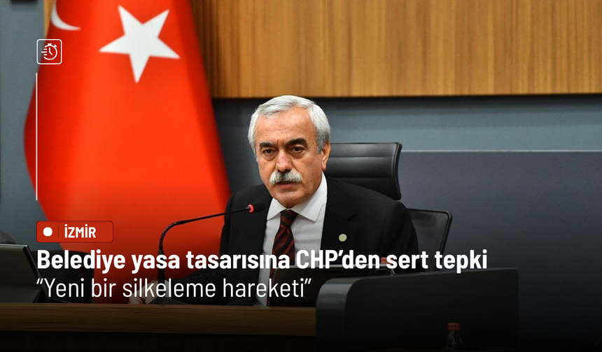 Belediye yasa tasarısına CHP’den sert tepki: Yeni bir silkeleme hareketi
