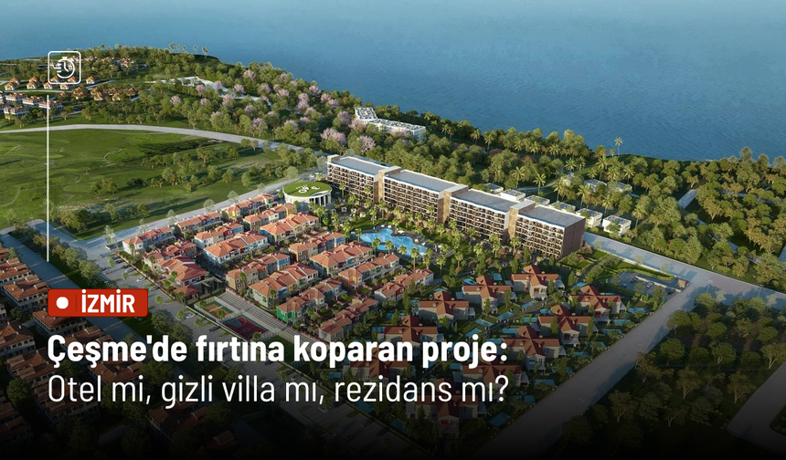 Çeşme'de fırtına koparan proje: Otel mi, gizli villa mı, rezidans mı?
