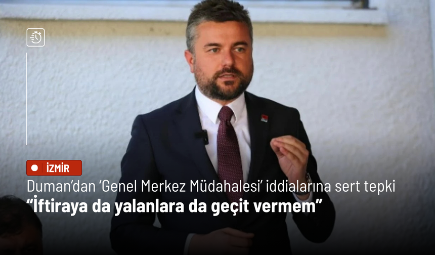 Duman’dan ‘Genel Merkez Müdahalesi’ iddialarına sert tepki: İftiraya da yalanlara da geçit vermem