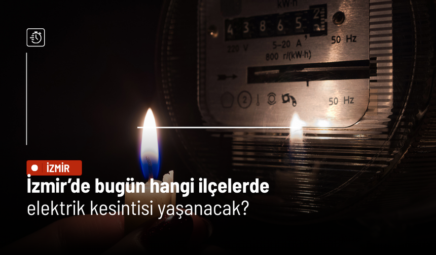 İzmir'de hangi ilçelerde elektrik kesintisi yaşanacak?