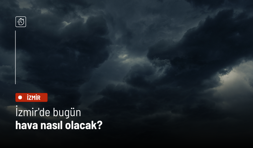 Bugün İzmir'de hava nasıl olacak?