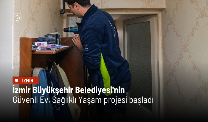 İzmir Büyükşehir Belediyesi'nin Güvenli Ev, Sağlıklı Yaşam projesi başladı