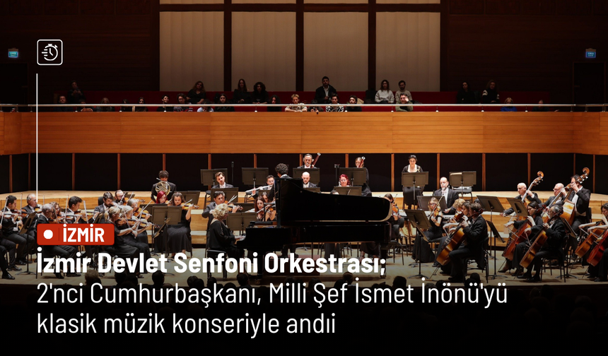 İzmir Devlet Senfoni Orkestrası; 2'nci Cumhurbaşkanı, Milli Şef İsmet İnönü'yü klasik müzik konseriyle andı