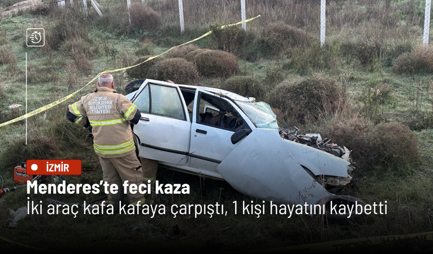 Menderes’te feci kaza: İki araç kafa kafaya çarpıştı, 1 kişi hayatını kaybetti