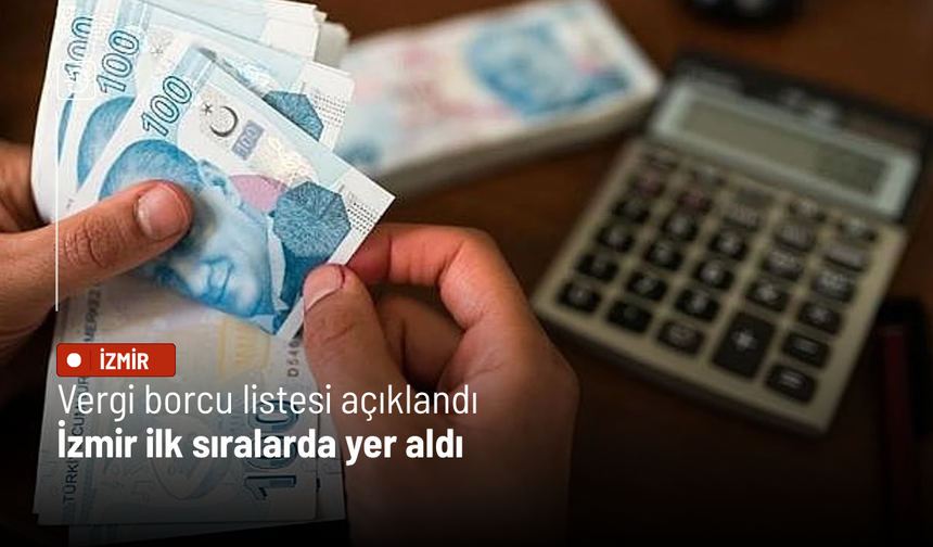 Vergi borcu listesi açıklandı: İzmir ilk sıralarda yer aldı