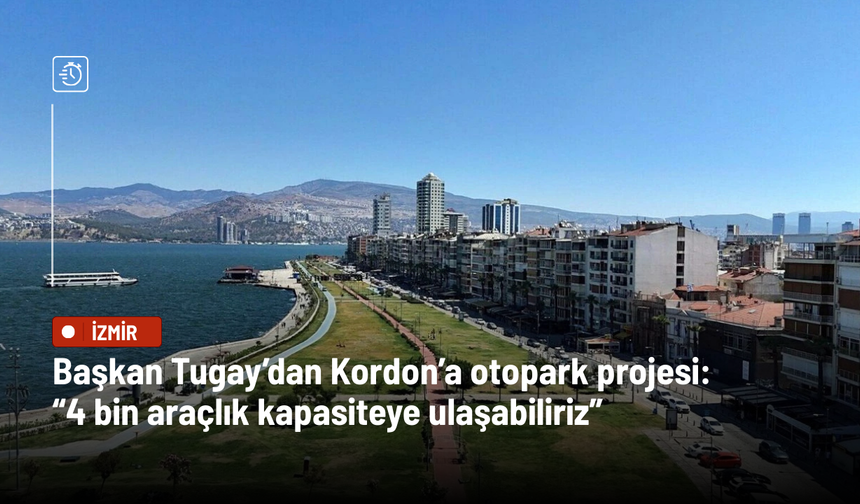 Başkan Tugay’dan Kordon’a otopark projesi: 4 bin araçlık kapasiteye ulaşabiliriz