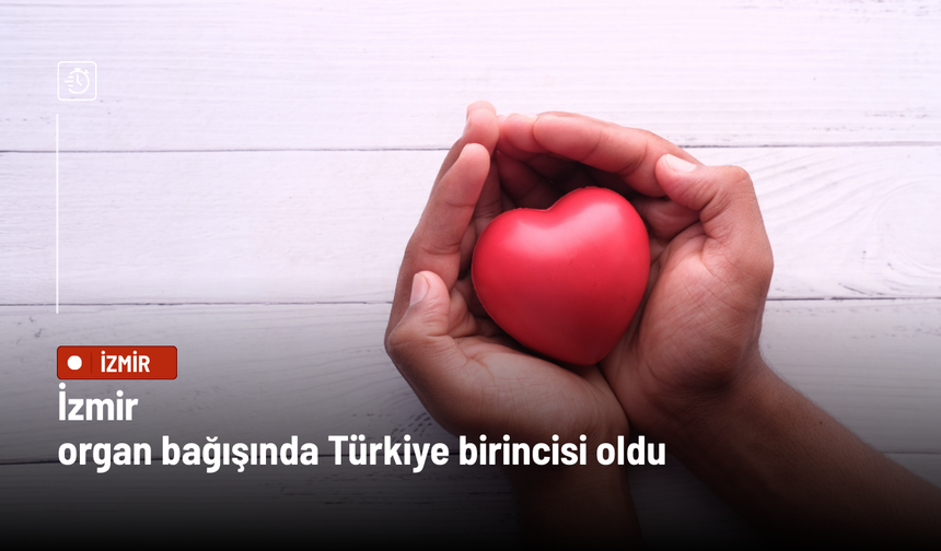 İzmir organ bağışında Türkiye birincisi oldu