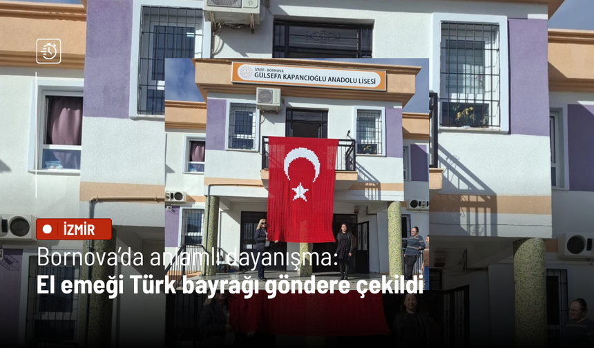 Bornova’da anlamlı dayanışma: El emeği Türk bayrağı göndere çekildi