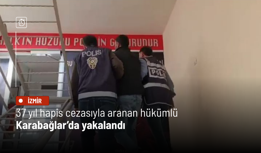 37 yıl hapis cezasıyla aranan hükümlü Karabağlar’da yakalandı