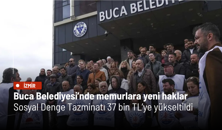 Buca Belediyesi’nde memurlara yeni haklar: Sosyal Denge Tazminatı 37 bin TL’ye yükseltildi